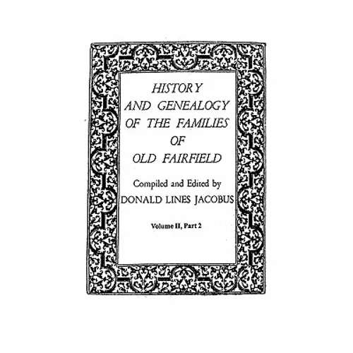 History and Genealogy of the Families of Old Fairfield. in Three Books. Volume II, Part 2