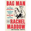 Bag Man: The Wild Crimes, Audacious Cover-Up, and Spectacular Downfall of a Brazen Crook in the White House