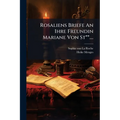 Rosaliens Briefe An Ihre Freundin Mariane Von St**....