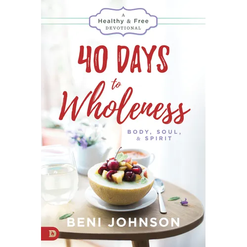 40 Days to Wholeness: Body, Soul, and Spirit: A Healthy and Free Devotional