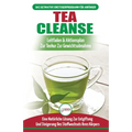 Tea Cleanse: Der Ultimative Anfängerleitfaden & Aktionsplan Zur Teereinigung Zur Gewichtsreduktion - Eine Natürliche Lösung Zur Entgiftung Und Steiger
