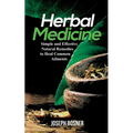 Herbal Medicine: Simple and Effective Natural Remedies to Heal Common Ailments