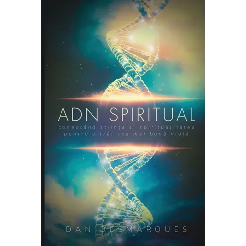 Spiritual DNA / ADN Spiritual: Bridging Science and Spirituality to Live Your Best Life / Conectând Știința și Spiritualitatea pentru a