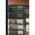 Joseph Warner, a Soldier of the Revolution; With Some Genealogical Notes