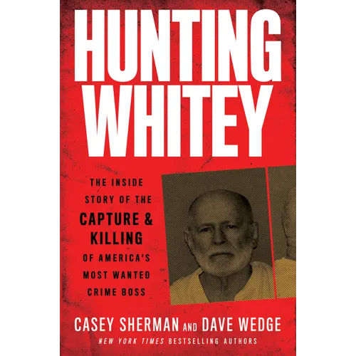 Hunting Whitey: The Inside Story of the Capture & Killing of America's Most Wanted Crime Boss