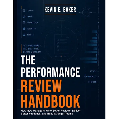 The Performance Review Handbook: How New Managers Write Better Reviews, Deliver Better Feedback, and Build Stronger Teams