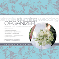 Simple Stunning Wedding Organizer: Revised Edition: Planning Your Perfect Celebration