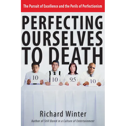 Perfecting Ourselves to Death: The Pursuit of Excellence and the Perils of Perfectionism