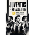 Juventus, Fino alla Fine: Le 100 partite più belle degli ultimi 50 anni