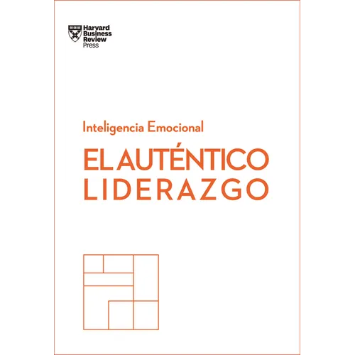 El Auténtico Liderazgo. Serie Inteligencia Emocional HBR (Authentic Leadership Spanish Edition): Duplica O Triplica Tus Ingresos Con Un Poderoso Métod