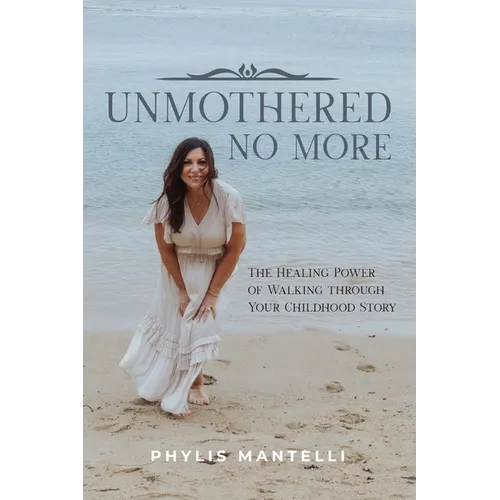UnMothered No More: The Healing Power of Walking through Your Own Childhood Story