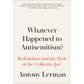 Whatever Happened to Antisemitism?: Redefinition and the Myth of the 'Collective Jew'
