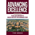 Advancing Excellence: The Making of Texas A&m University's Hagler Institute for Advanced Study