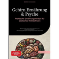 Gehirn Ernährung & Psyche: Praktische Ernährungsmedizin für seelisches Wohlbefinden: Besser denken durch Gehirnoptimierung und Ernährungsumstellung -