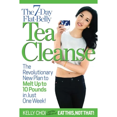 The 7-Day Flat-Belly Tea Cleanse: The Revolutionary New Plan to Melt Up to 10 Pounds of Fat in Just One Week!