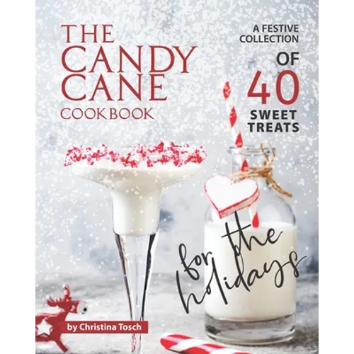 The Candy Cane Cookbook: A Festive Collection of 40 Sweet Treats for the Holidays
