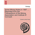 Some Mining Notes in 1887 ... Reprinted from the Transactions of the Mining Association and Institute of Cornwall.