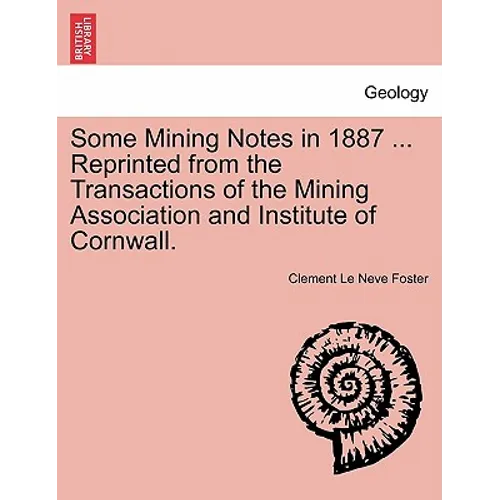 Some Mining Notes in 1887 ... Reprinted from the Transactions of the Mining Association and Institute of Cornwall.