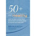 50+ and Healthy: What You Need to Know About Mental Health and Healthy Aging - for You and Your Loved Ones