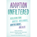 Adoption Unfiltered: Revelations from Adoptees, Birth Parents, Adoptive Parents, and Allies