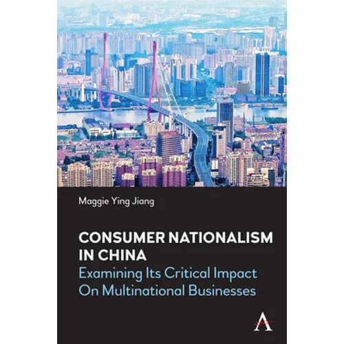 Consumer Nationalism in China: Examining Its Critical Impact on Multinational Businesses
