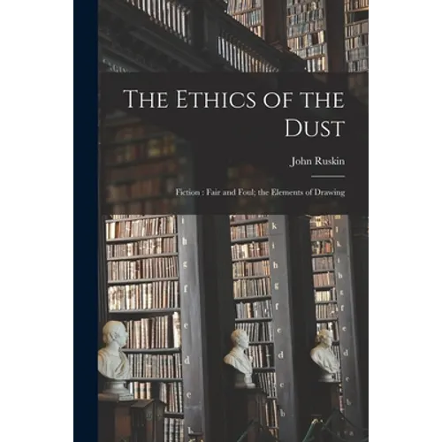 The Ethics of the Dust: Fiction: Fair and Foul; the Elements of Drawing