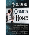 Horror Comes Home: Essays on Hauntings, Possessions and Other Domestic Terrors in Cinema