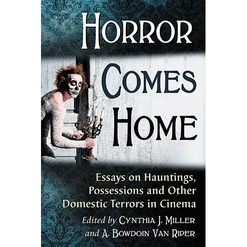 Horror Comes Home: Essays on Hauntings, Possessions and Other Domestic Terrors in Cinema