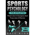 Sports Psychology For Athletes (5-IN-1 Bundle): Think Like A Champion And Train Like A Warrior
