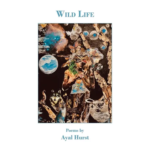 Wild Life: Poems by Ayal Hurst