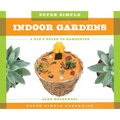 Super Simple Indoor Gardens: A Kid's Guide to Gardening: A Kid's Guide to Gardening