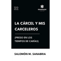 La cárcel y mis carceleros (preso en los tiempos de Carías)