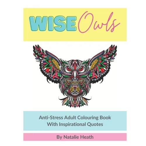 Wise Owls Anti-Stress Adult Colouring Book: Adult Colouring - Inspirational Quotes - Mindfulness - Art Therapy - 8x10 - White Paper - One Image Per Pa