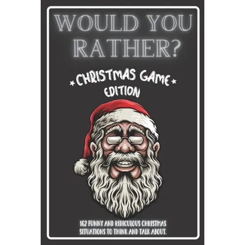 Would You Rather Christmas Game Edition: A Fun Challenging Questions for Kids Teens and The Whole Family (Perfect Stocking Stuffer Ideas)