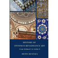 History of Ottoman Renaissance Art: From Mehmed I to Selim II (Revised Edition): Revised Edition
