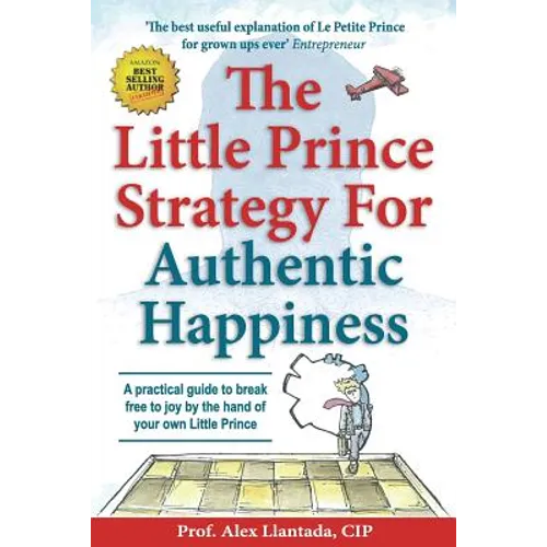 The Little Prince Strategy For Authentic Happiness: A practical guide to break free to joy by the hand of your own Little Prince