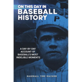 On This Day in Baseball History: A Day-by-Day Account of Baseball's Most Indelible Moments