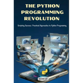 The Python Programming Revolution: Scripting Success: Practical Approaches to Python Programming