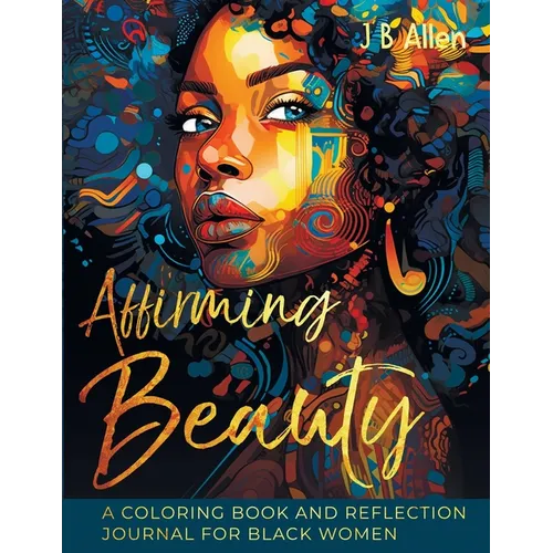 Affirming Beauty: A Coloring Book and Reflection Journal for Black Women to Manifest Self-Love, Happiness, Stress Relief and Boost Confidence, Mindset