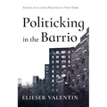 Politicking in the Barrio: Essays on Latino Politics in New York
