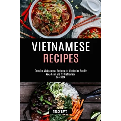 Vietnamese Recipes: Genuine Vietnamese Recipes for the Entire Family (Keep Calm and Try Vietnamese Cookbook)