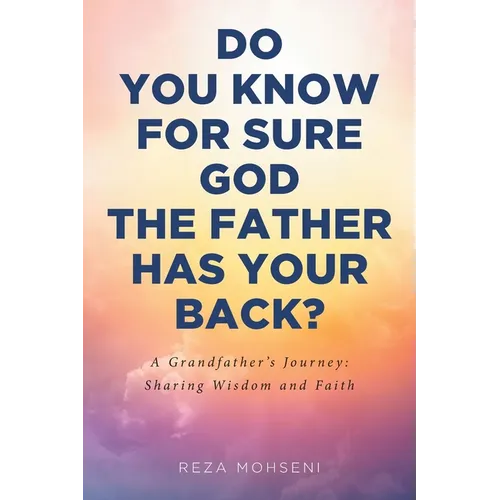 Do You Know for Sure God the Father Has Your Back?: A Grandfather's Journey: Sharing Wisdom and Faith