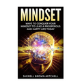 Mindset: Ways To Conquer Your Mindset To Lead A Prosperous And Happy Life Today