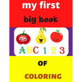 my first big book 123 ABC of coloring: Daily First TColohings to ring Pages Activity Book for Toddlers and Preschool Kids, Alphabets abc, number 123,