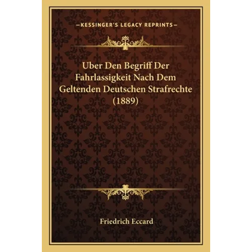 Uber Den Begriff Der Fahrlassigkeit Nach Dem Geltenden Deutschen Strafrechte (1889)