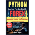 Python Coding for Profitable Forex Trading ( 2024 Revised and Updated Edition): Level Up Your Trading Game: Automate, Analyze, and Profit with Python