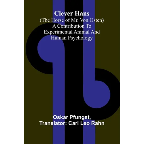 Clever Hans (The Horse Of Mr. Von Osten); A Contribution To Experimental Animal And Human Psychology