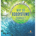 Why Do Ecosystems Change? Impact of Natural and Man-Made Influences to the Environment Eco Systems Books Grade 3 Children's Biology Books