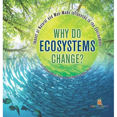 Why Do Ecosystems Change? Impact of Natural and Man-Made Influences to the Environment Eco Systems Books Grade 3 Children's Biology Books