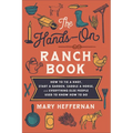The Hands-On Ranch Book: How to Tie a Knot, Start a Garden, Saddle a Horse, and Everything Else People Used to Know How to Do